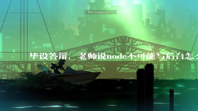 毕设答辩，老师说node不可能写后台怎么办?