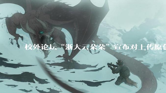 校外论坛“浙大云朵朵”宣布对上传原创文档收费引发浙大学生强烈不满，大量账号被封，如何做好服务？