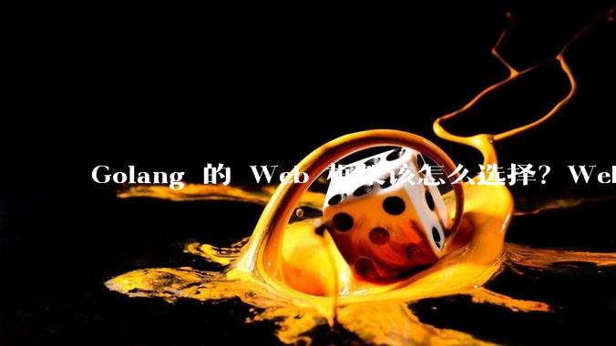 Golang 的 Web 框架该怎么选择？Web 开发又该怎样学？